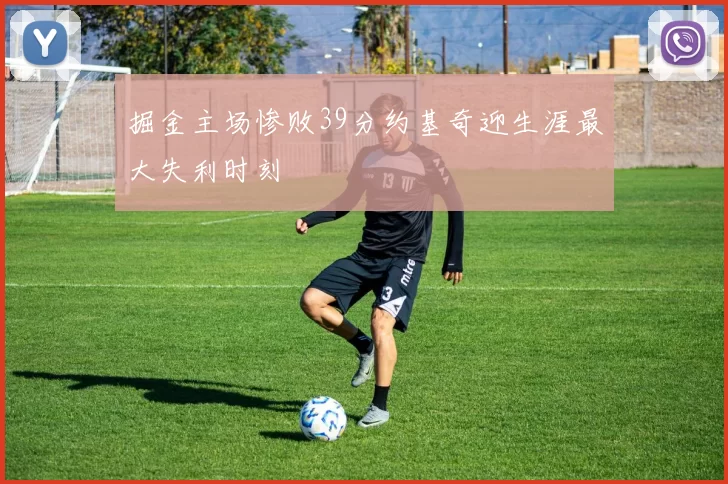 掘金主场惨败39分约基奇迎生涯最大失利时刻
